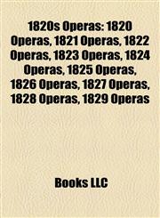1820s Operas 1820 Operas, 1821 Operas, 1822 Operas, 1823 Operas, 1824 Operas, 1825 Operas, 1826 Operas, 1827 Operas, 1828 Operas, 1829 Operas,1157734448,9781157734444