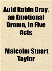 Auld Robin Gray, an Emotional Drama, in Five Acts,115286758X,9781152867581