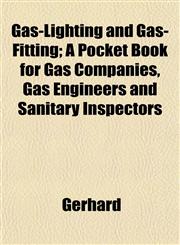 Gas-Lighting and Gas-Fitting; A Pocket Book for Gas Companies, Gas Engineers and Sanitary Inspectors,1152256114,9781152256118