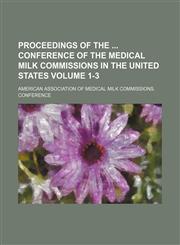 Proceedings of the  conference of the medical milk commissions in the United States Volume 1-3,1150585951,9781150585951