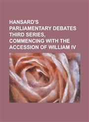 Hansard's Parliamentary Debates Third Series, Commencing with the Accession of William IV,1230055320,9781230055329