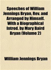Speeches of William Jennings Bryan, REV. and Arranged by Himself. with a Biographical Introd. by Mary Baird Bryan (Volume 2),1152616013,9781152616011