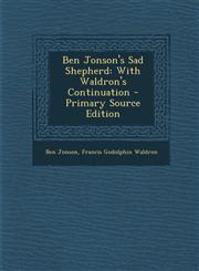 Ben Jonson's Sad Shepherd With Waldron's Continuation - Primary Source Edition,1287903142,9781287903147
