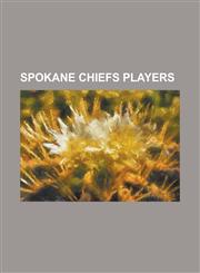 Spokane Chiefs Players Aren Miller, Barry Brust, Beau Riedel, Blake Evans, Brady Calla, Brad Ference, Brad Schell, Brandin Cote, Brantt Myhre,1230784373,9781230784373