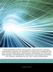 Articles On Westminster System, including Politics Of Canada, Governor-general Of Australia, House Of Commons Of The United Kingdom, Parliament, President Of Ireland, Responsible Government, Taoiseach, Governor General Of Canada,1244064815,9781244064812