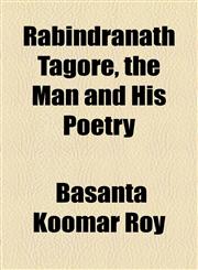 Rabindranath Tagore, the Man and His Poetry,1154941906,9781154941906