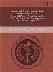 Numerical Simulations of Heat Transfer Processes in a Dehumidifying Wavy Fin and a Confined Liquid Jet Impingement on Various Surfaces.,1248958551,9781248958551