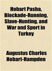 Hobart Pasha, Blockade-Running, Slave-Hunting, and War and Sport in Turkey,1152317725,9781152317727