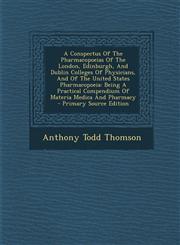 A   Conspectus of the Pharmacopoeias of the London, Edinburgh, and Dublin Colleges of Physicians, and of the United States Pharmacopoeia Being a Prac,1293547336,9781293547335