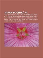 Japan Politikaja Japan Miniszterelnokei, Japan Miniszteriumai, Japan Politikusok, Japan Partok, Oda Nobunaga, Abe Sinzo,123288491X,9781232884910