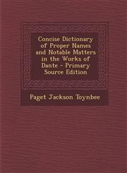 Concise Dictionary of Proper Names and Notable Matters in the Works of Dante - Primary Source Edition,1294880535,9781294880530