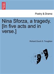 Nina Sforza, a tragedy. [In five acts and in verse.],1241065209,9781241065201