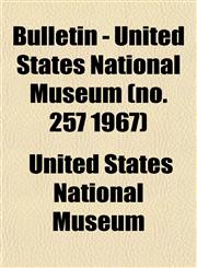 Bulletin - United States National Museum (no. 257 1967),1153307200,9781153307208