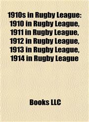 1910s in Rugby League 1910 in Rugby League, 1911 in Rugby League, 1912 in Rugby League, 1913 in Rugby League, 1914 in Rugby League,1157740456,9781157740452