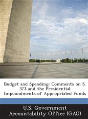 Budget and Spending Comments on S. 373 and the Presidential Impoundments of Appropriated Funds,1287200672,9781287200673