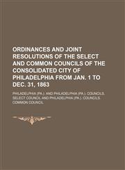 Ordinances and joint resolutions of the select and common councils of the consolidated city of Philadelphia from Jan. 1 to Dec. 31, 1863,1150154608,9781150154607