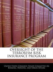 OVERSIGHT OF THE TERRORISM RISK INSURANCE PROGRAM,1240501978,9781240501977