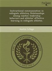 Instructional communication in collegiate athletics Relationships among coaches' leadership behaviors and athletes' affective learning in collegiate athletes.,1249891035,9781249891031