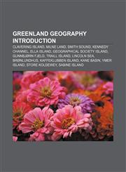 Greenland geography Introduction Clavering Island, Milne Land, Smith Sound, Kennedy Channel, Ella Island, Geographical Society Island,1155202325,9781155202327