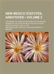 New Mexico Statutes, Annotated (Volume 2); Containing the Codification Passed at the Second Session of the Legislature of the State of New Mexico. in,1235751821,9781235751820