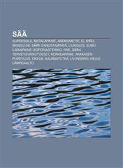 Sää Supersolu, Matalapaine, Anemometri, El Niño, Monsuuni, Sään ennustaminen, Liukkaus, Sumu, Ilmanpaine, Boforiasteikko, Rae,1232028304,9781232028307