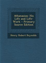 Athanasius His Life and Life-Work - Primary Source Edition,1294732935,9781294732938