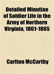Detailed Minutiae of Soldier Life in the Army of Northern Virginia, 1861-1865,1151641650,9781151641656