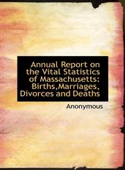 Annual Report on the Vital Statistics of Massachusetts Births,Marriages, Divorces and Deaths,1115221531,9781115221535