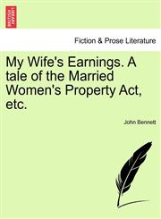 My Wife's Earnings. A tale of the Married Women's Property Act, etc.,1240882629,9781240882625