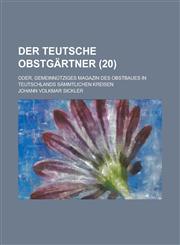 Der Teutsche Obstgartner; Oder, Gemeinnutziges Magazin Des Obstbaues in Teutschlands Sammtlichen Kreisen (20),1153534517,9781153534512