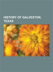 History of Galveston, Texas Free State of Galveston, 1900 Galveston Hurricane, Triple XXX, Sam Maceo, Norris Wright Cuney, Texan Schooner Invincib,1230601287,9781230601281