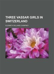 Three Vassar Girls in Switzerland,115052569X,9781150525698