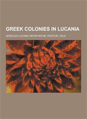 Greek Colonies in Lucania Heraclea Lucania, Metapontum, Paestum, Velia,1230528601,9781230528601