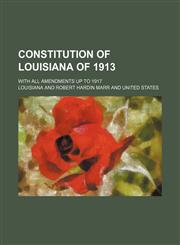 Constitution of Louisiana of 1913; With All Amendments up to 1917,1151151041,9781151151049