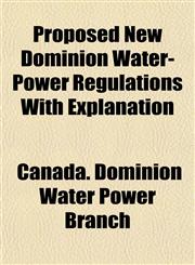 Proposed New Dominion Water-Power Regulations With Explanation,1152696505,9781152696501