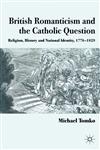 British Romanticism and the Catholic Question Religion, History and National Identity, 1778-1829,0230279511,9780230279513