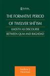 The Formative Period of Twelver Shi'ism Hadith as Discourse Between Qum and Baghdad,0415616360,9780415616362