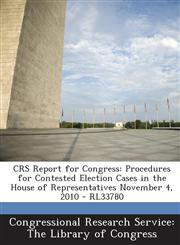 CRS Report for Congress Procedures for Contested Election Cases in the House of Representatives November 4, 2010 - RL33780,1295024381,9781295024384
