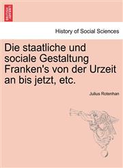 Die staatliche und sociale Gestaltung Franken's von der Urzeit an bis jetzt, etc.,1241533083,9781241533083