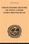The Economic History of India Under Early British Rule From the Rise of the British Power in 1757 to the Accession of Queen Victoria in 1837 1st Edition,0415244935,9780415244930