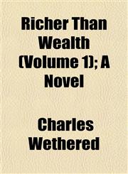 Richer Than Wealth (Volume 1); A Novel,1155106784,9781155106786