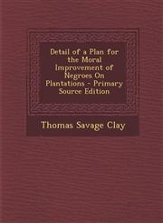 Detail of a Plan for the Moral Improvement of Negroes on Plantations - Primary Source Edition,1287607489,9781287607489