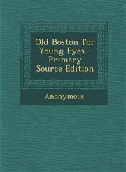 Old Boston for Young Eyes - Primary Source Edition,1287778720,9781287778721