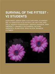 Survival of the Fittest - V2 Students Adam Amato, Adrian Gray, Alex Ovechkin, Alexander Bee, Ali Grayston, Alice Nichols, An Linh Tuan, Andi Ayala, Andrew Ponikarovsky, Andrew Swainson, Anna Dibenidetti, Annabelle Buchannon, Anthony Ainsworth, Blake Ross,1234730480,9781234730482