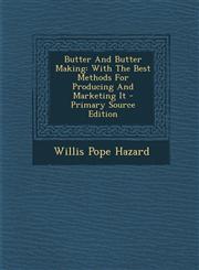 Butter and Butter Making With the Best Methods for Producing and Marketing It - Primary Source Edition,1294550454,9781294550457