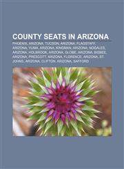 County seats in Arizona Phoenix, Arizona, Tucson, Arizona, Flagstaff, Arizona, Yuma, Arizona, Kingman, Arizona, Nogales, Arizona, Holbrook,1155342844,9781155342849