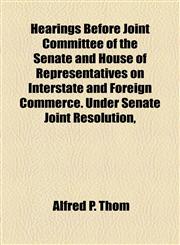 Hearings Before Joint Committee of the Senate and House of Representatives on Interstate and Foreign Commerce. Under Senate Joint Resolution,,1155061705,9781155061702