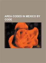 Area Codes in Mexico by Code William Walkley, Tony Sage, Frank Lowy, Paul Afkos, Ian Kiernan, Edmund Capon, George Donikian, Arthur George,1155657594,9781155657592