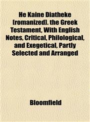 He Kaine Diatheke [romanized]. the Greek Testament, With English Notes, Critical, Philological, and Exegetical, Partly Selected and Arranged,1152939319,9781152939318