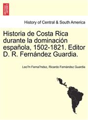 Historia de Costa Rica durante la dominación española, 1502-1821. Editor D. R. Fernández Guardia.,1241474214,9781241474218